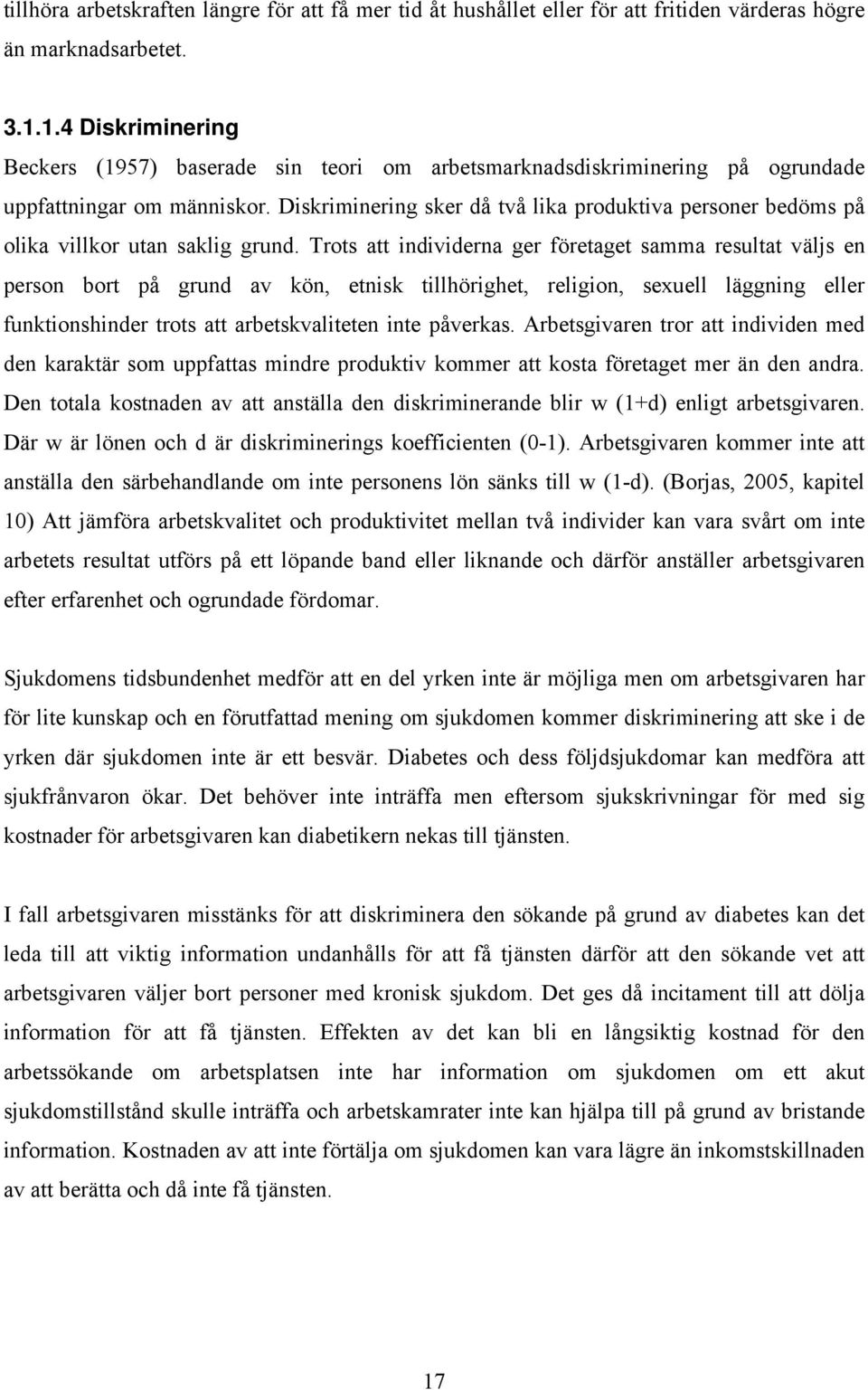 Diskriminering sker då två lika produktiva personer bedöms på olika villkor utan saklig grund.