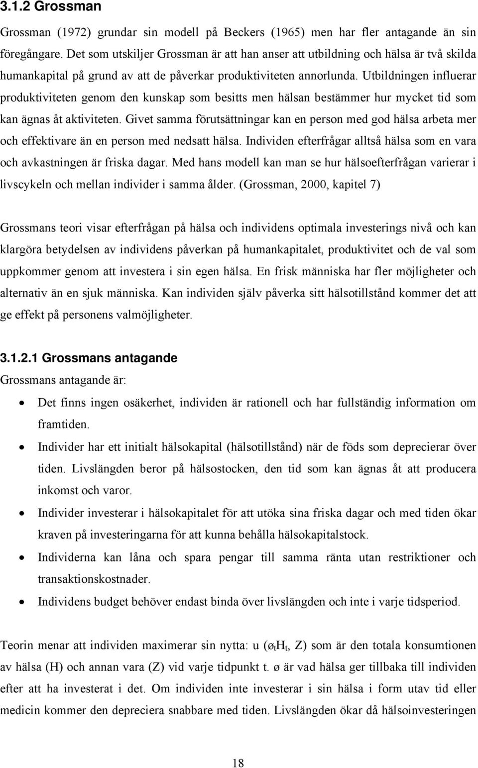 Utbildningen influerar produktiviteten genom den kunskap som besitts men hälsan bestämmer hur mycket tid som kan ägnas åt aktiviteten.