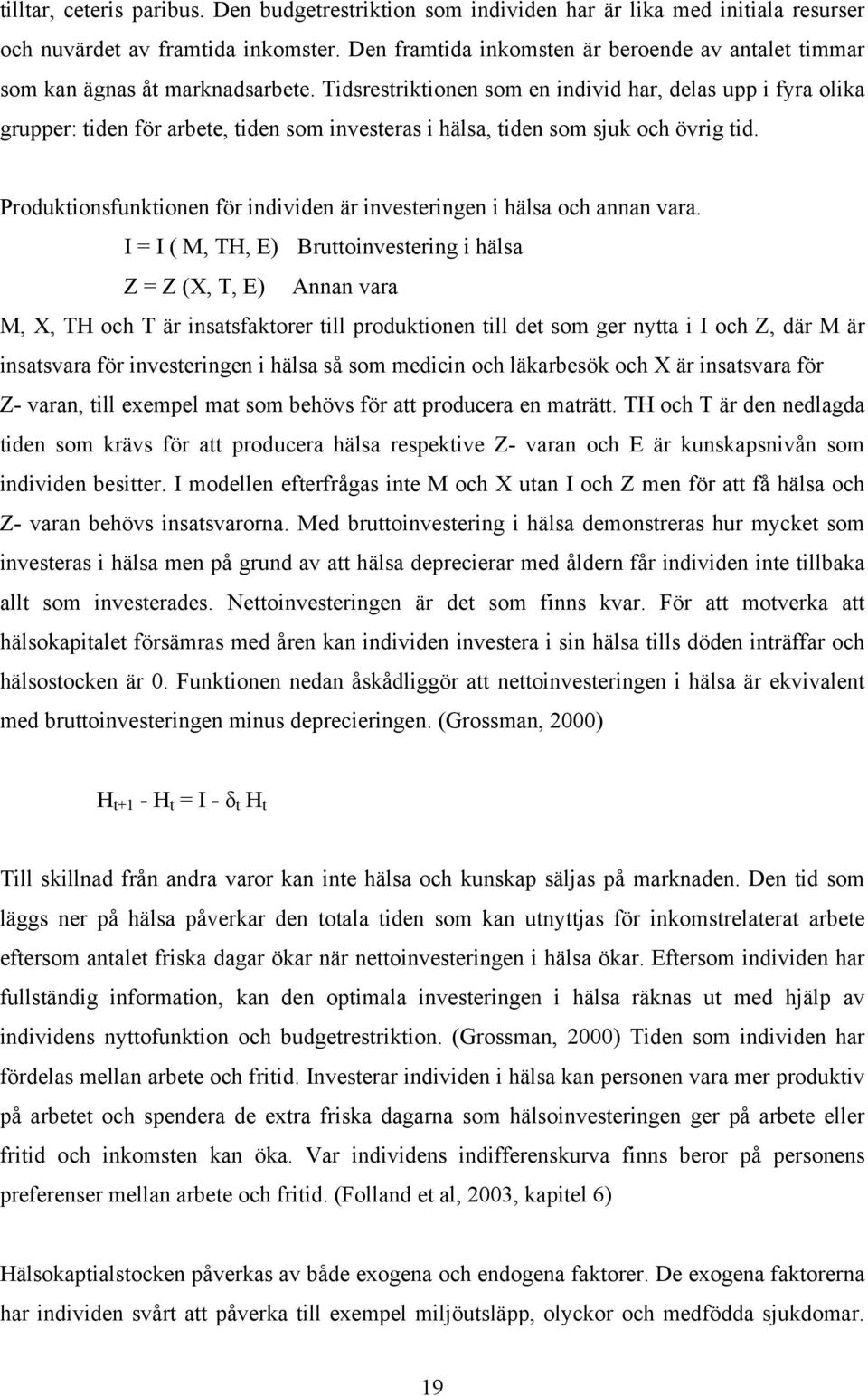 Tidsrestriktionen som en individ har, delas upp i fyra olika grupper: tiden för arbete, tiden som investeras i hälsa, tiden som sjuk och övrig tid.