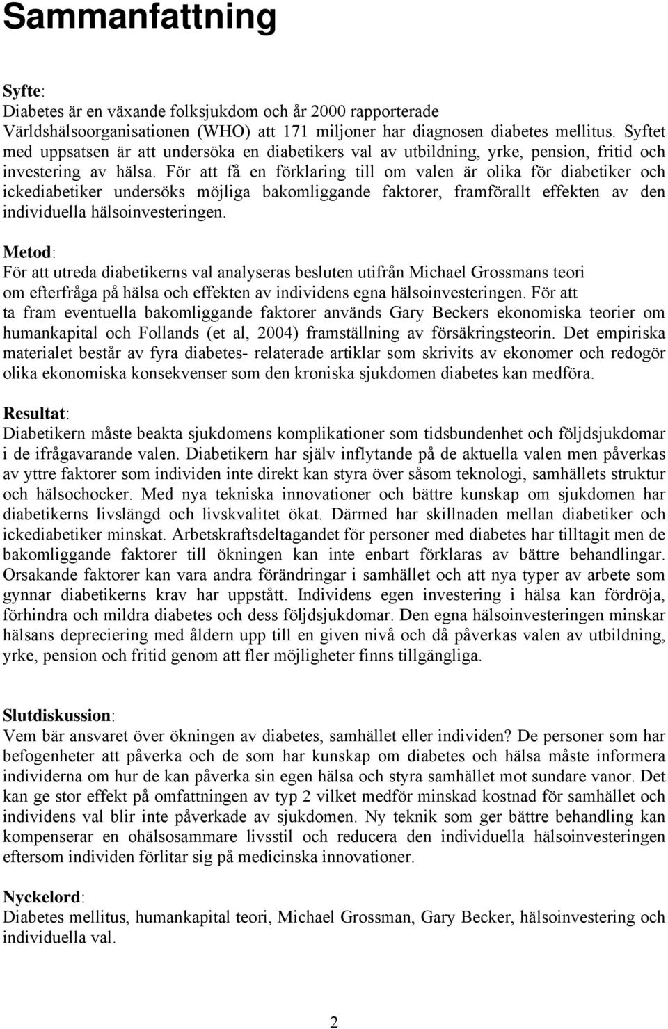 För att få en förklaring till om valen är olika för diabetiker och ickediabetiker undersöks möjliga bakomliggande faktorer, framförallt effekten av den individuella hälsoinvesteringen.