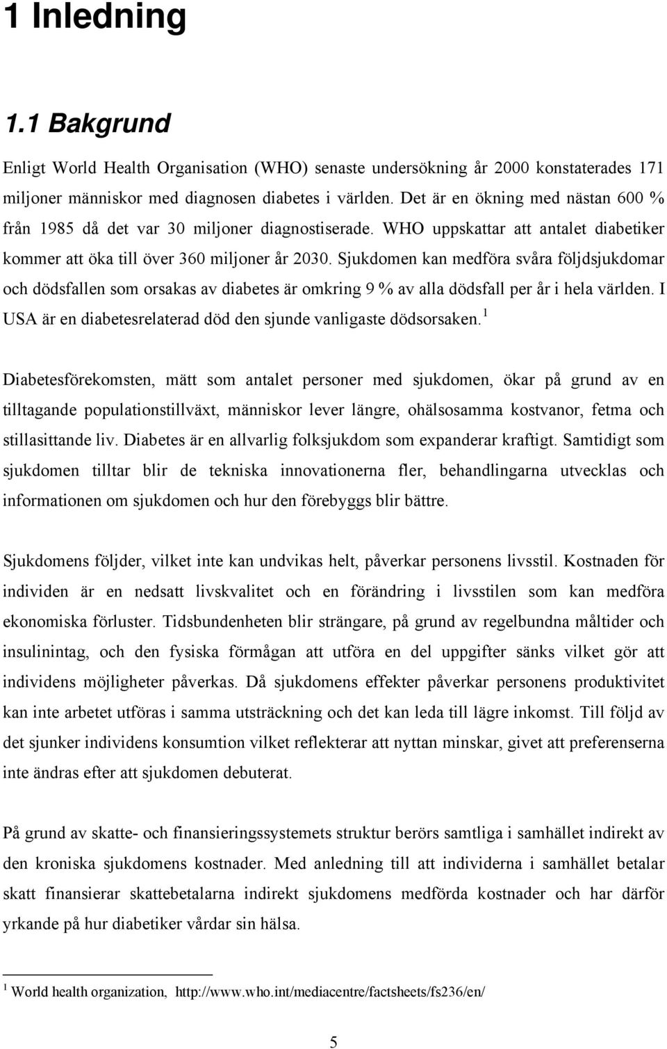 Sjukdomen kan medföra svåra följdsjukdomar och dödsfallen som orsakas av diabetes är omkring 9 % av alla dödsfall per år i hela världen.