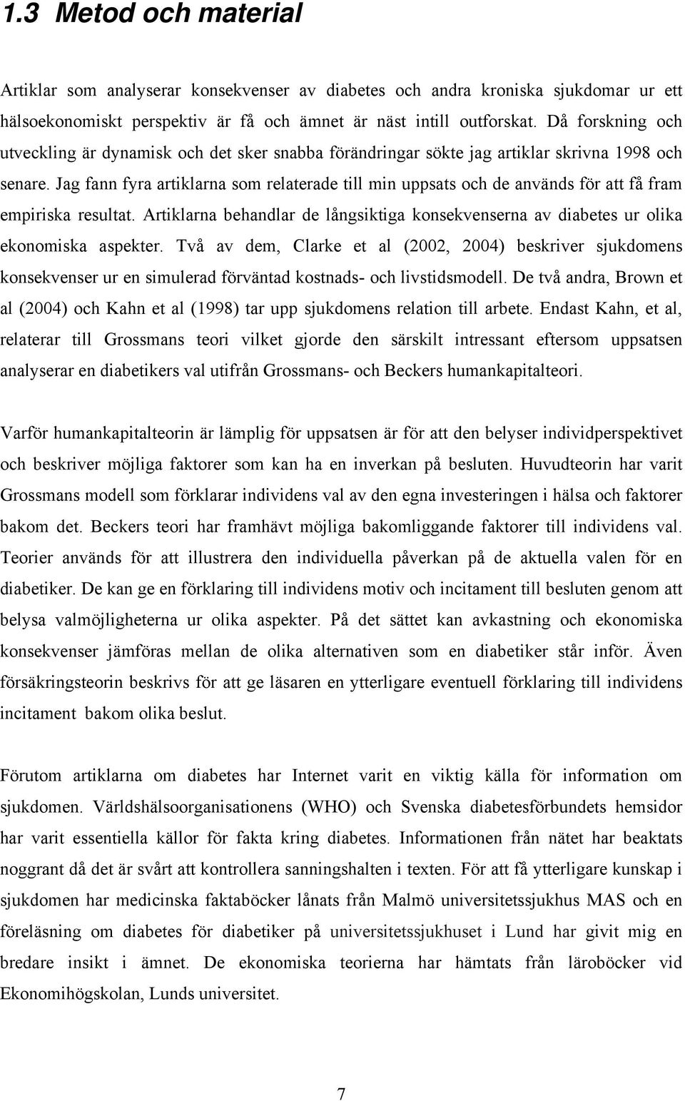 Jag fann fyra artiklarna som relaterade till min uppsats och de används för att få fram empiriska resultat. Artiklarna behandlar de långsiktiga konsekvenserna av diabetes ur olika ekonomiska aspekter.