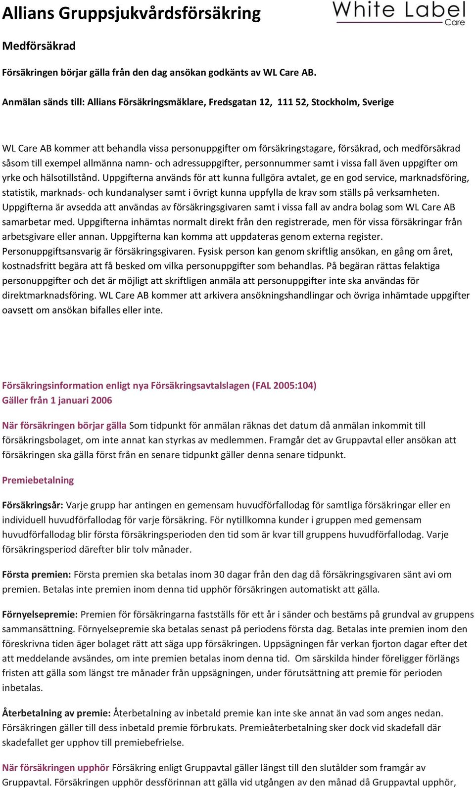 till exempel allmänna namn- och adressuppgifter, personnummer samt i vissa fall även uppgifter om yrke och hälsotillstånd.