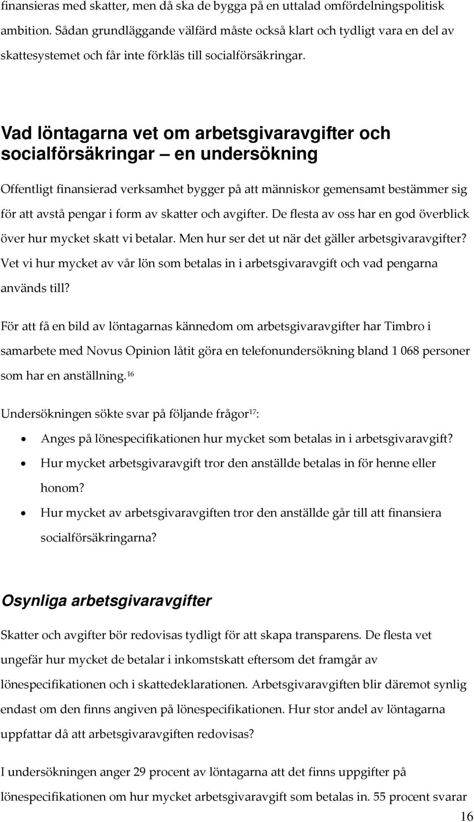 Vad löntagarna vet om arbetsgivaravgifter och socialförsäkringar en undersökning Offentligt finansierad verksamhet bygger på att människor gemensamt bestämmer sig för att avstå pengar i form av