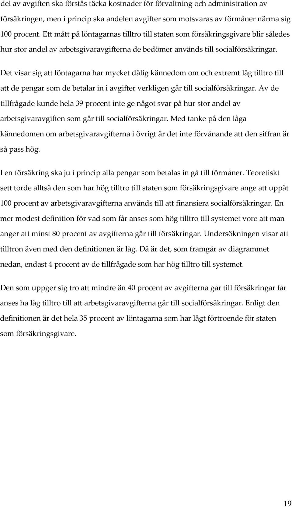 Det visar sig att löntagarna har mycket dålig kännedom om och extremt låg tilltro till att de pengar som de betalar in i avgifter verkligen går till socialförsäkringar.