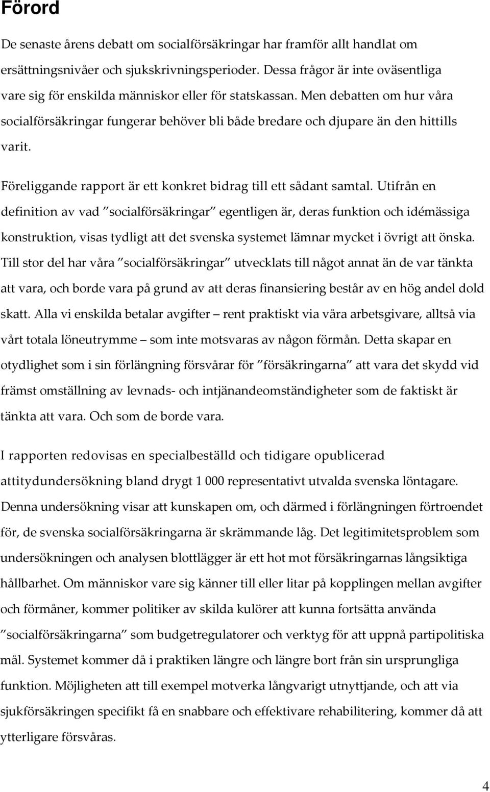 Föreliggande rapport är ett konkret bidrag till ett sådant samtal.