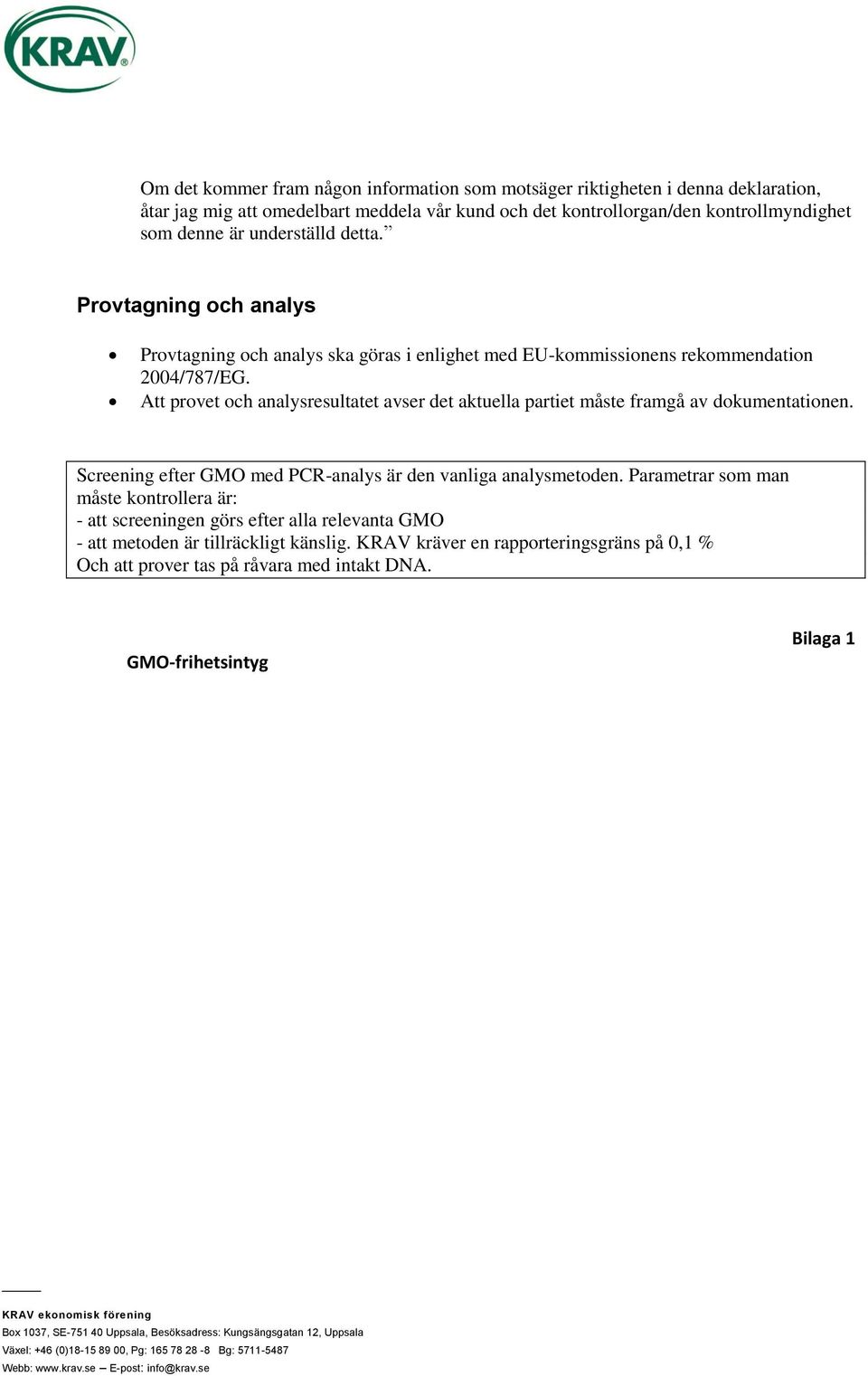 Att provet och analysresultatet avser det aktuella partiet måste framgå av dokumentationen. Screening efter GMO med PCR-analys är den vanliga analysmetoden.