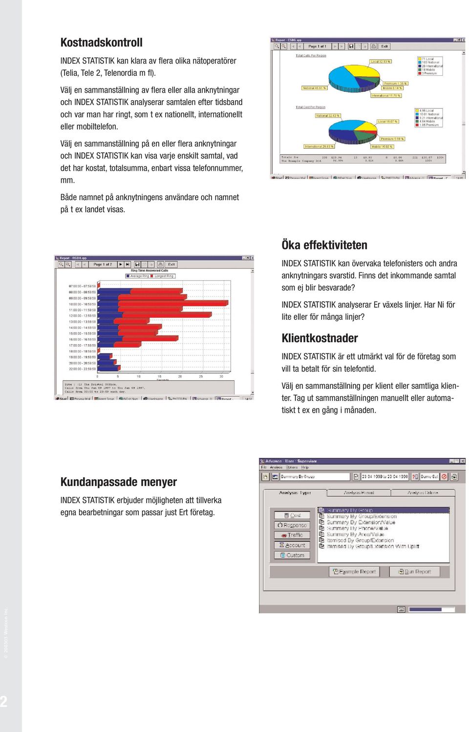 Välj en sammanställning på en eller flera anknytningar och INDEX STATISTIK kan visa varje enskilt samtal, vad det har kostat, totalsumma, enbart vissa telefonnummer, mm.