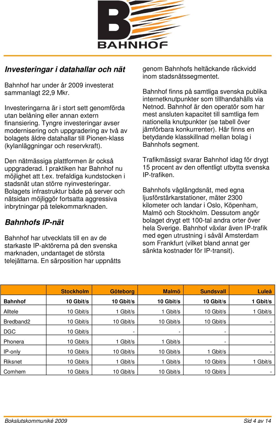 I praktiken har Bahnhof nu möjlighet att t.ex. trefaldiga kundstocken i stadsnät utan större nyinvesteringar.