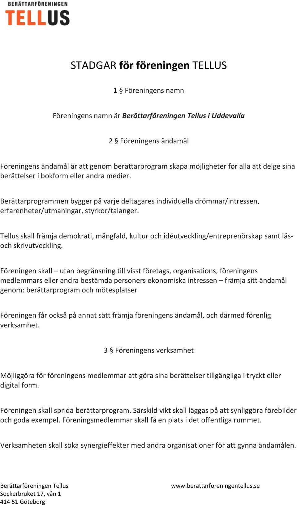 Tellus skall främja demokrati, mångfald, kultur och idéutveckling/entreprenörskap samt läs- och skrivutveckling.