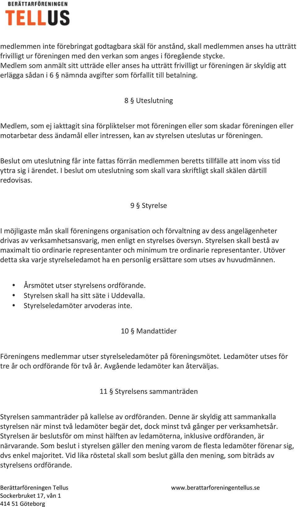 8 Uteslutning Medlem, som ej iakttagit sina förpliktelser mot föreningen eller som skadar föreningen eller motarbetar dess ändamål eller intressen, kan av styrelsen uteslutas ur föreningen.