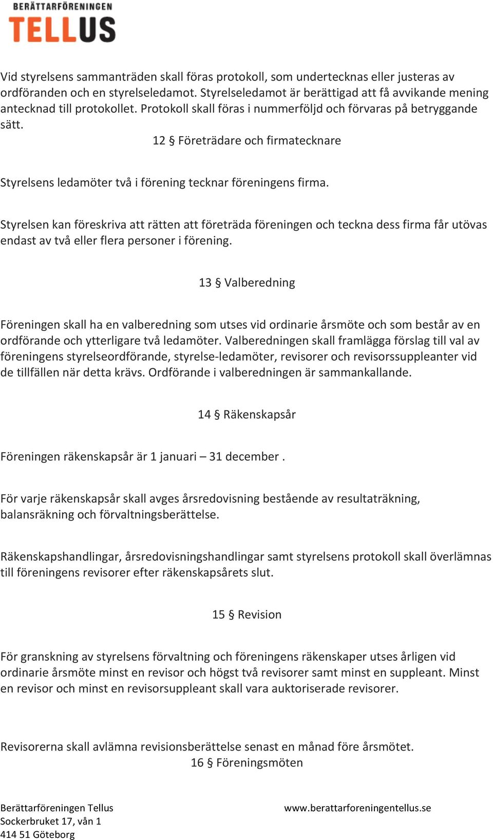 12 Företrädare och firmatecknare Styrelsens ledamöter två i förening tecknar föreningens firma.