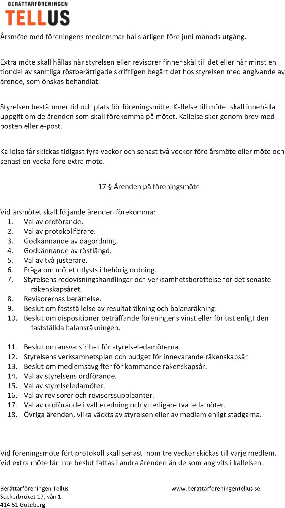 önskas behandlat. Styrelsen bestämmer tid och plats för föreningsmöte. Kallelse till mötet skall innehålla uppgift om de ärenden som skall förekomma på mötet.