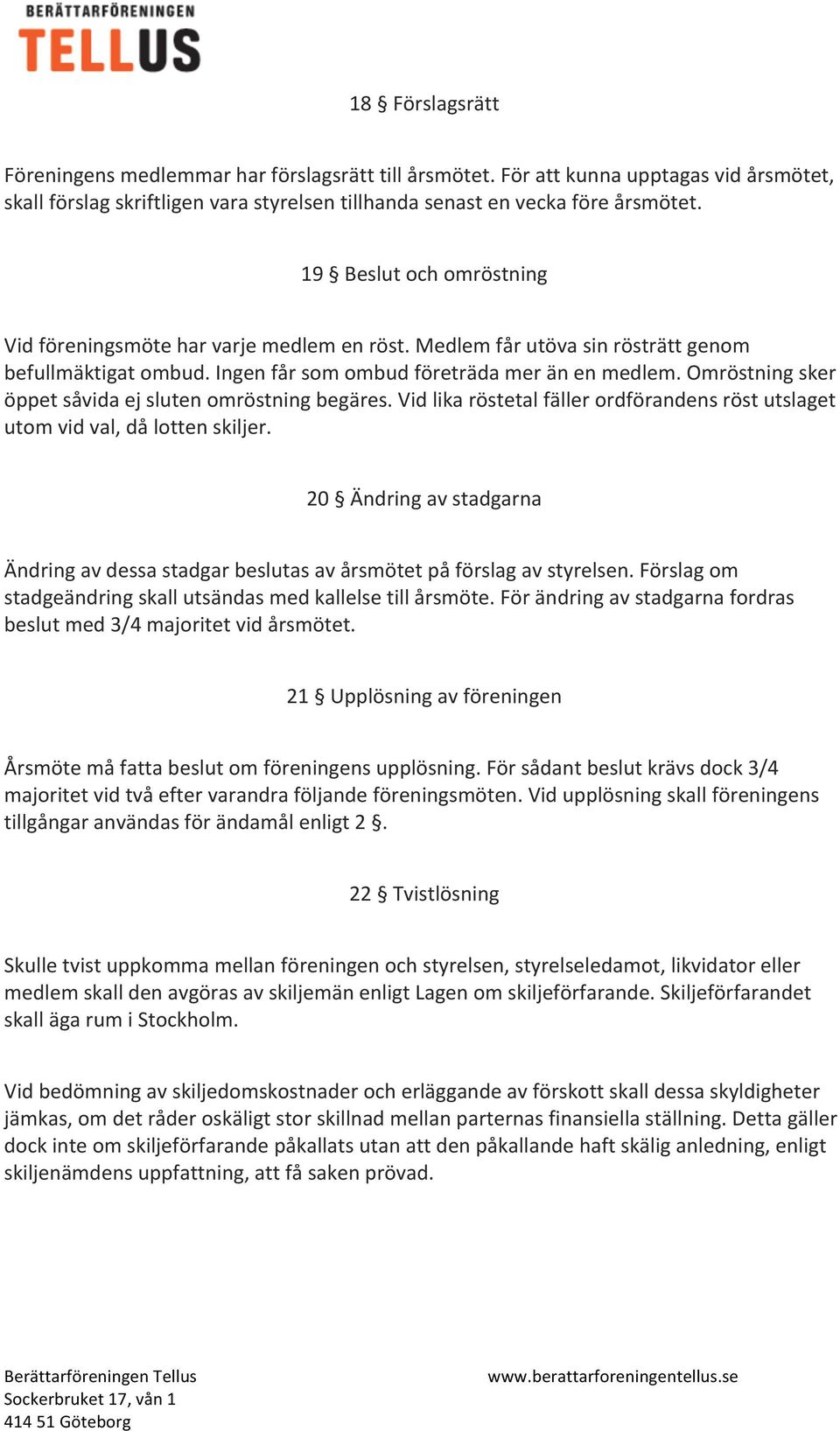 Omröstning sker öppet såvida ej sluten omröstning begäres. Vid lika röstetal fäller ordförandens röst utslaget utom vid val, då lotten skiljer.