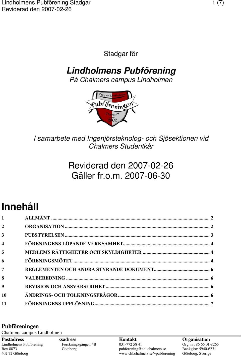 .. 3 4 FÖRENINGENS LÖPANDE VERKSAMHET... 4 5 MEDLEMS RÄTTIGHETER OCH SKYLDIGHETER... 4 6 FÖRENINGSMÖTET.