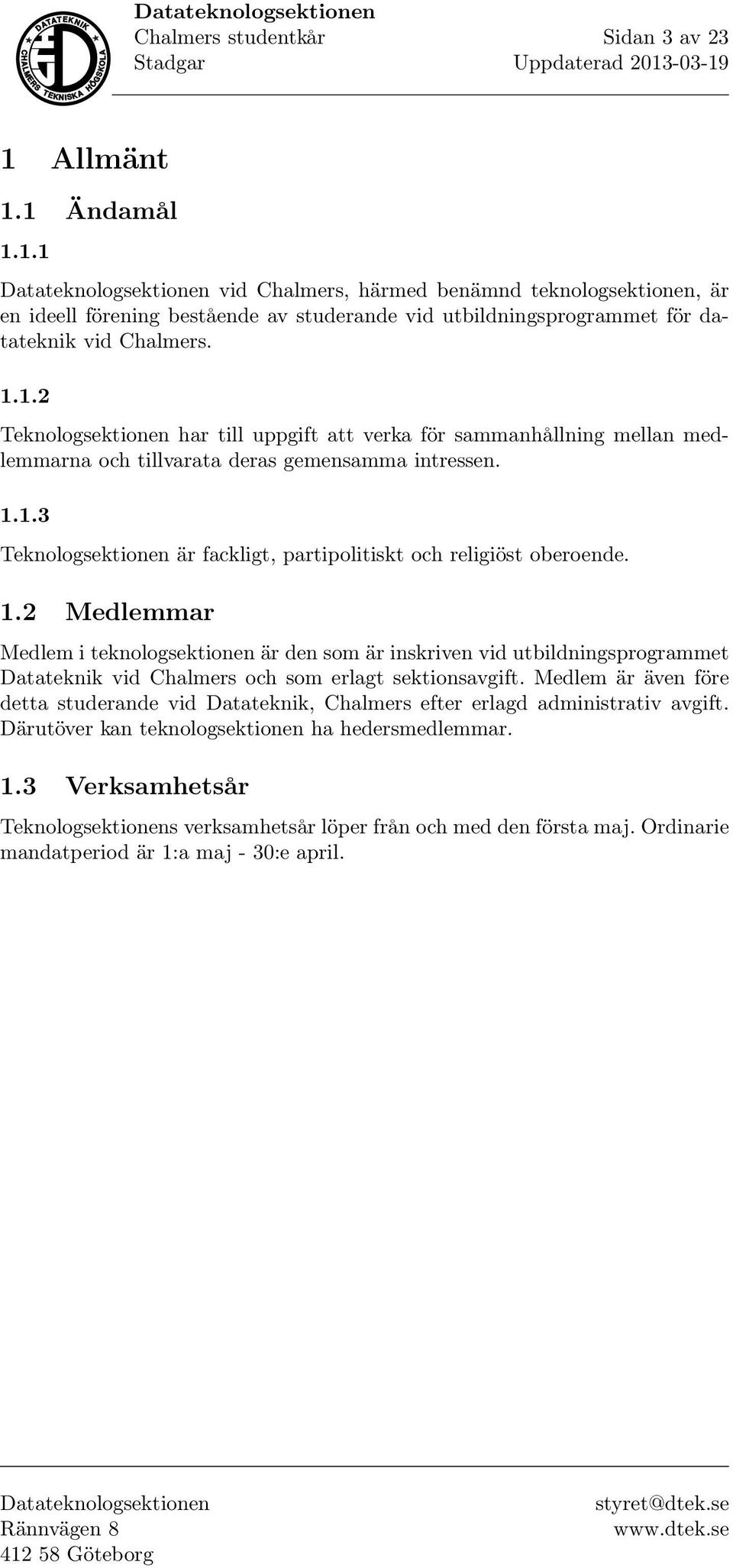 2 Medlemmar Medlem i teknologsektionen är den som är inskriven vid utbildningsprogrammet Datateknik vid Chalmers och som erlagt sektionsavgift.