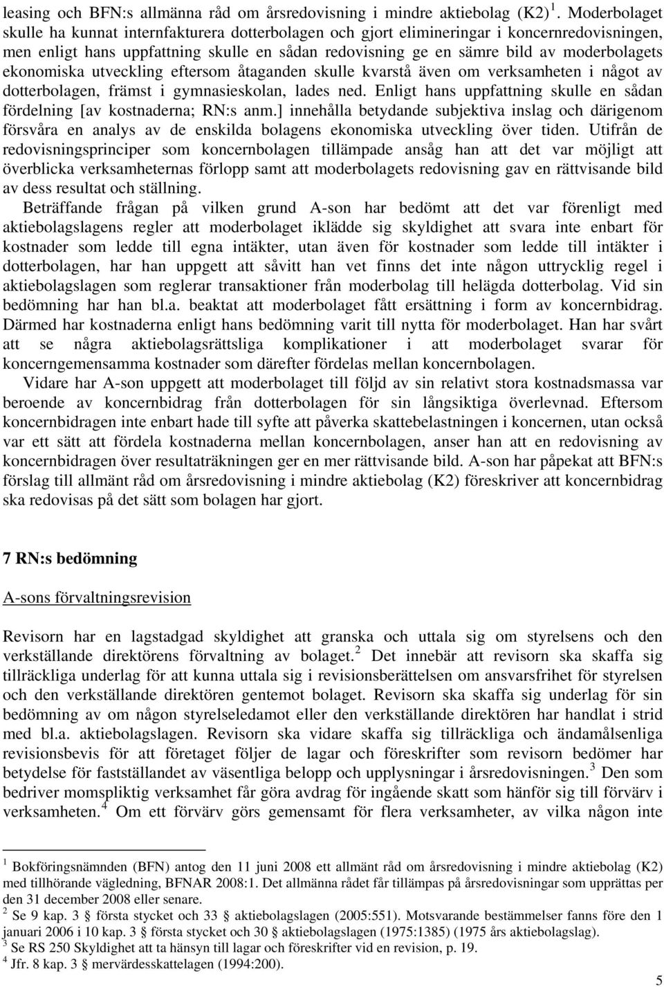 ekonomiska utveckling eftersom åtaganden skulle kvarstå även om verksamheten i något av dotterbolagen, främst i gymnasieskolan, lades ned.