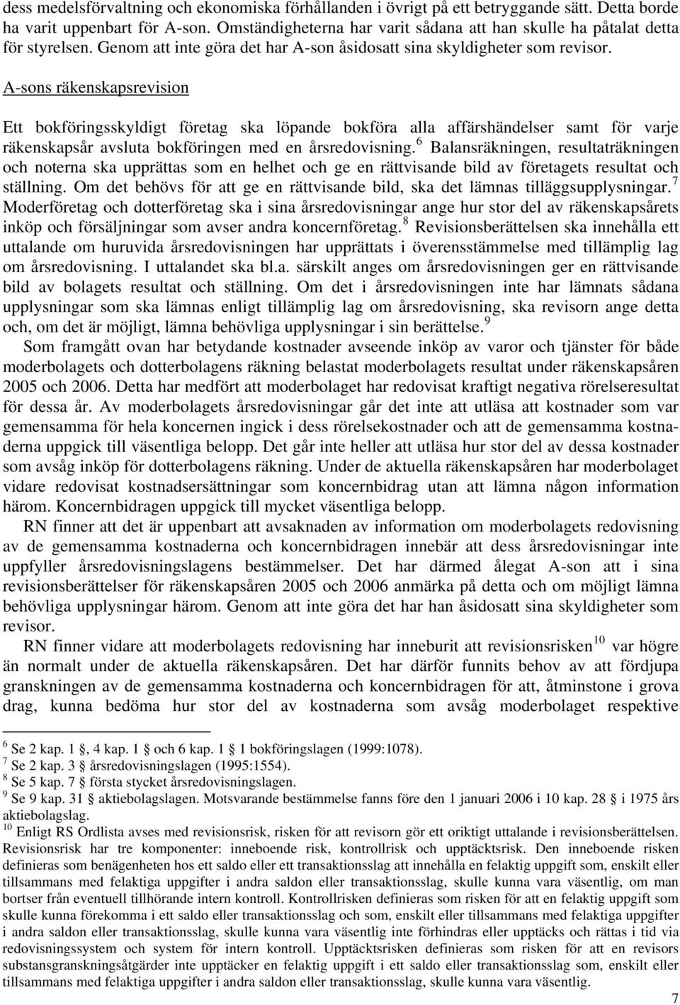 A-sons räkenskapsrevision Ett bokföringsskyldigt företag ska löpande bokföra alla affärshändelser samt för varje räkenskapsår avsluta bokföringen med en årsredovisning.