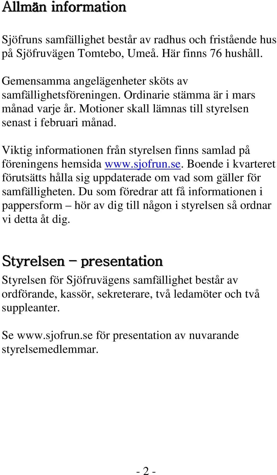 Du som föredrar att få informationen i pappersform hör av dig till någon i styrelsen så ordnar vi detta åt dig.