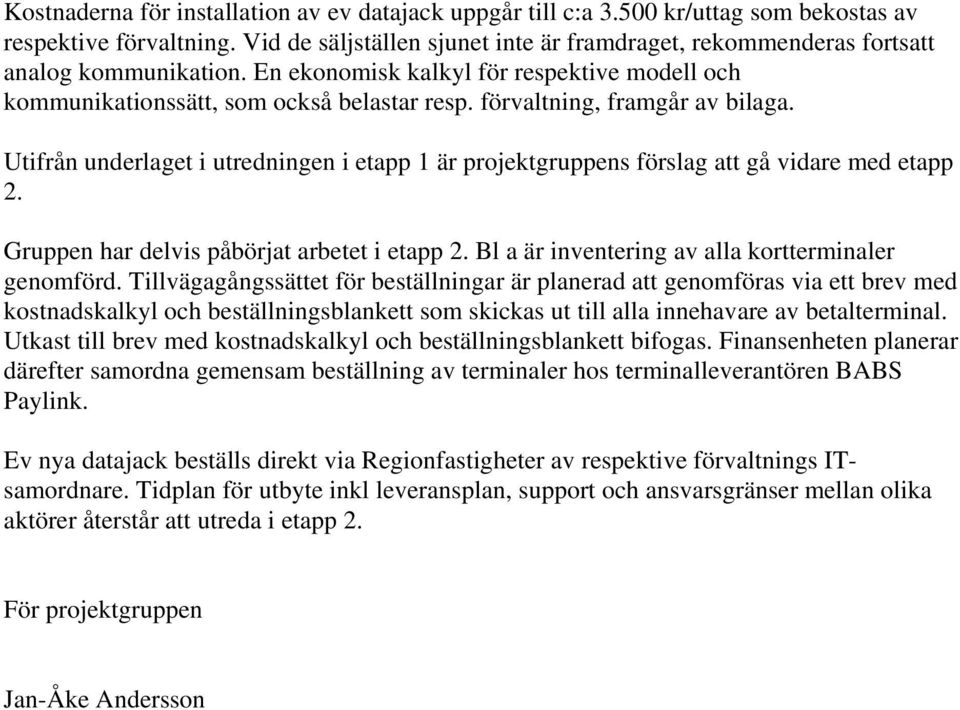 förvaltning, framgår av bilaga. Utifrån underlaget i utredningen i etapp 1 är projektgruppens förslag att gå vidare med etapp 2. Gruppen har delvis påbörjat arbetet i etapp 2.