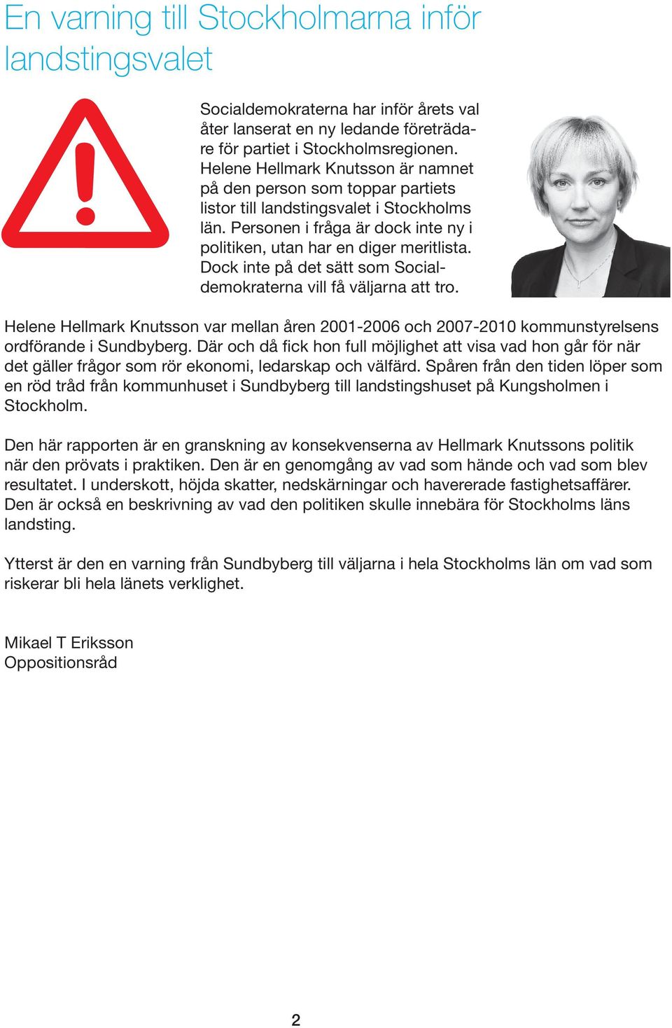 Dock inte på det sätt som Socialdemokraterna vill få väljarna att tro. Helene Hellmark Knutsson var mellan åren 2001-2006 och 2007-2010 kommunstyrelsens ordförande i Sundbyberg.