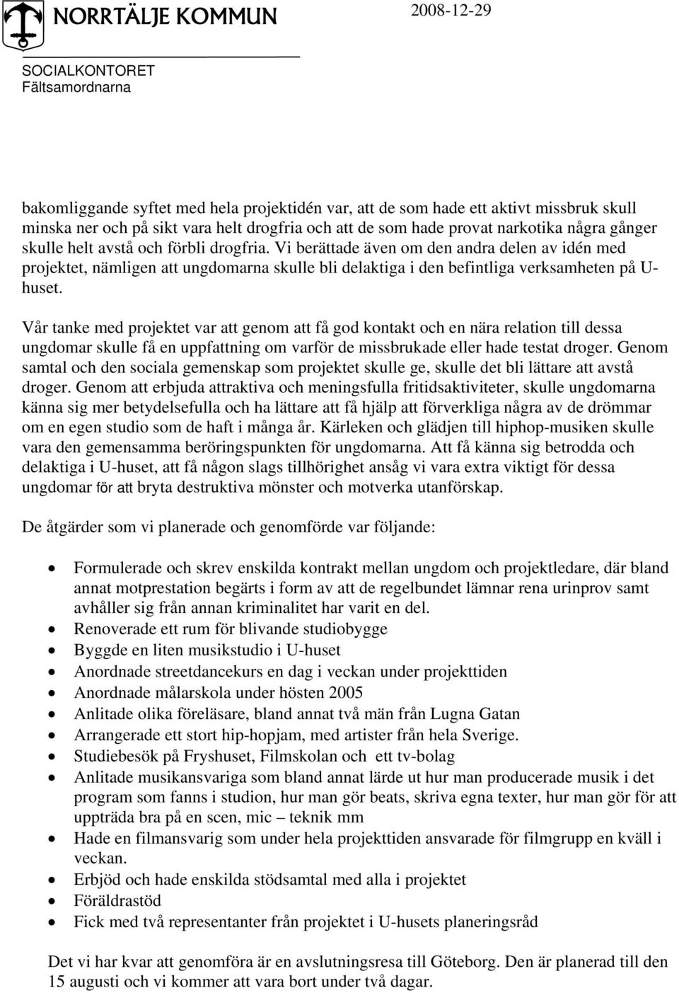 Vår tanke med projektet var att genom att få god kontakt och en nära relation till dessa ungdomar skulle få en uppfattning om varför de missbrukade eller hade testat droger.