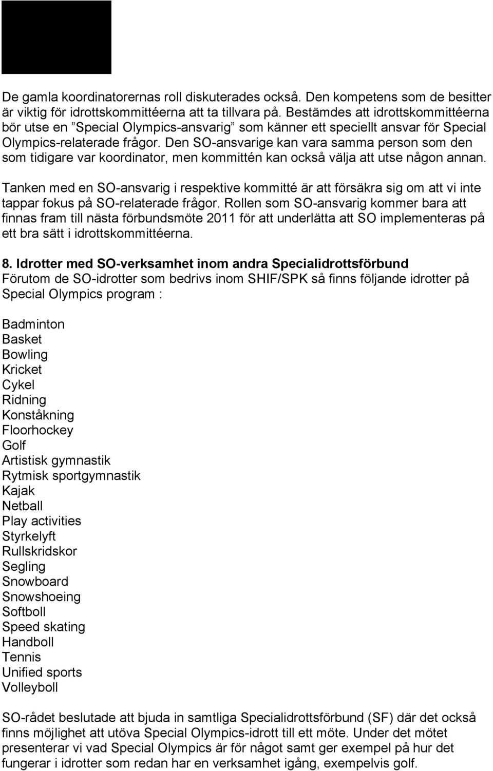 Den SO-ansvarige kan vara samma person som den som tidigare var koordinator, men kommittén kan också välja att utse någon annan.