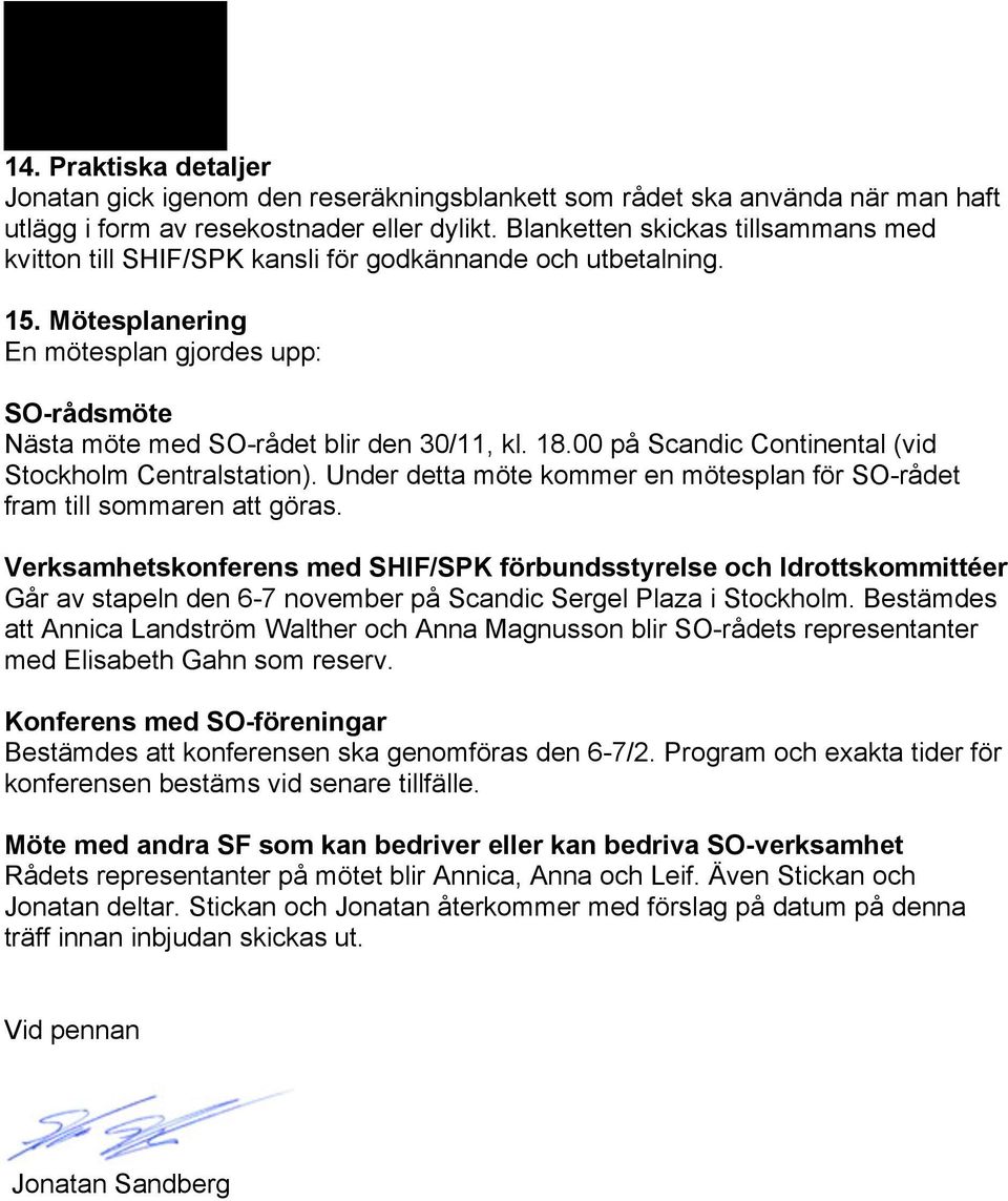 18.00 på Scandic Continental (vid Stockholm Centralstation). Under detta möte kommer en mötesplan för SO-rådet fram till sommaren att göras.
