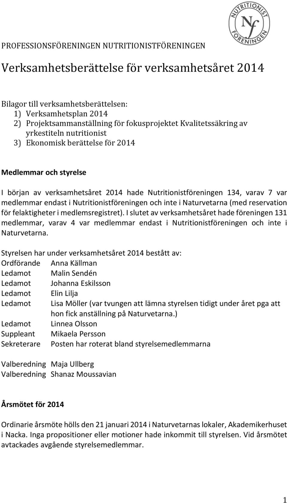 Nutritionistföreningen och inte i Naturvetarna (med reservation för felaktigheter i medlemsregistret).