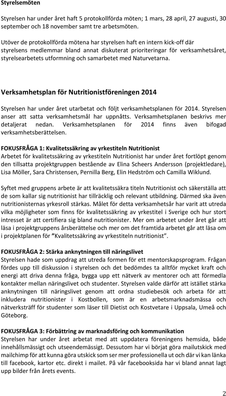 med Naturvetarna. Verksamhetsplan för Nutritionistföreningen 2014 Styrelsen har under året utarbetat och följt verksamhetsplanen för 2014. Styrelsen anser att satta verksamhetsmål har uppnåtts.