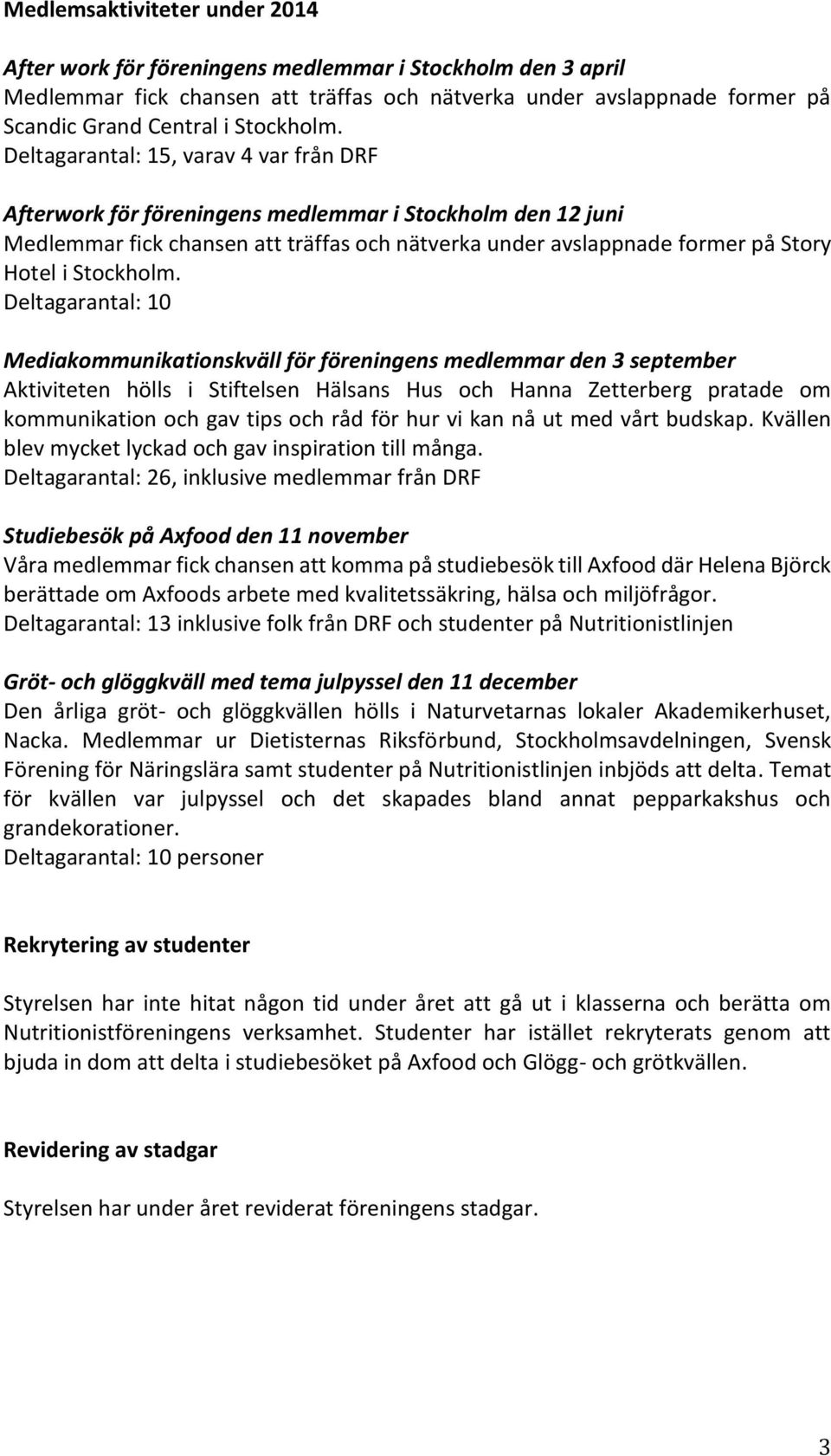 Deltagarantal: 15, varav 4 var från DRF Afterwork för föreningens medlemmar i Stockholm den 12 juni Medlemmar fick chansen att träffas och nätverka under avslappnade former på Story Hotel i 