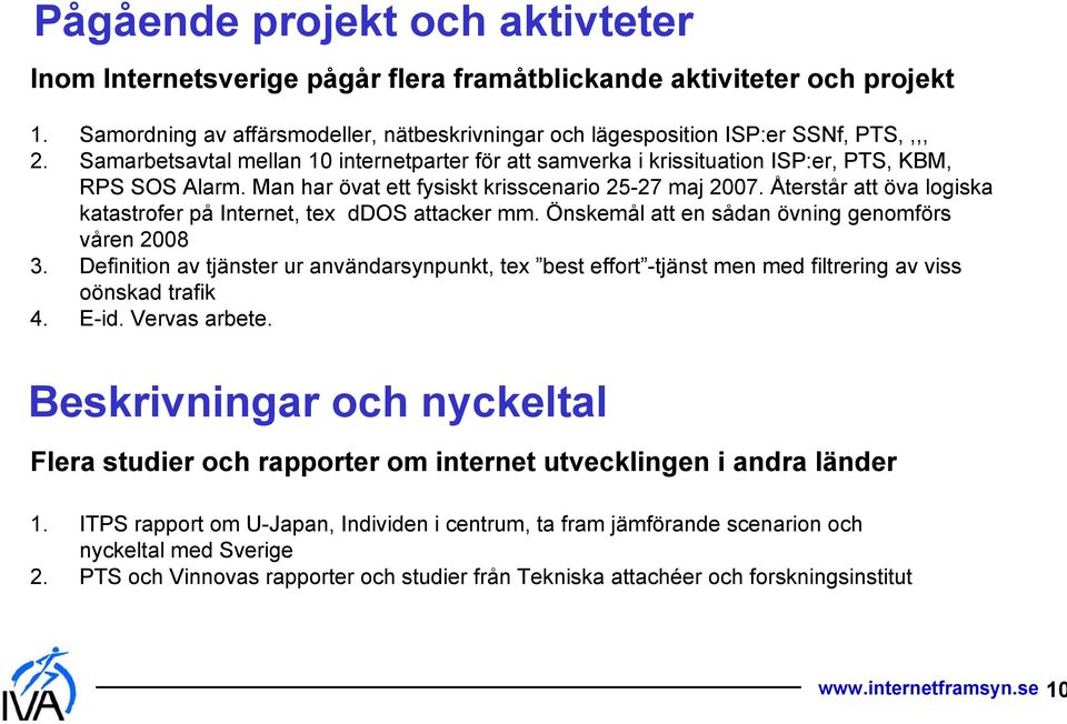 Återstår att öva logiska katastrofer på Internet, tex ddos attacker mm. Önskemål att en sådan övning genomförs våren 2008 3.