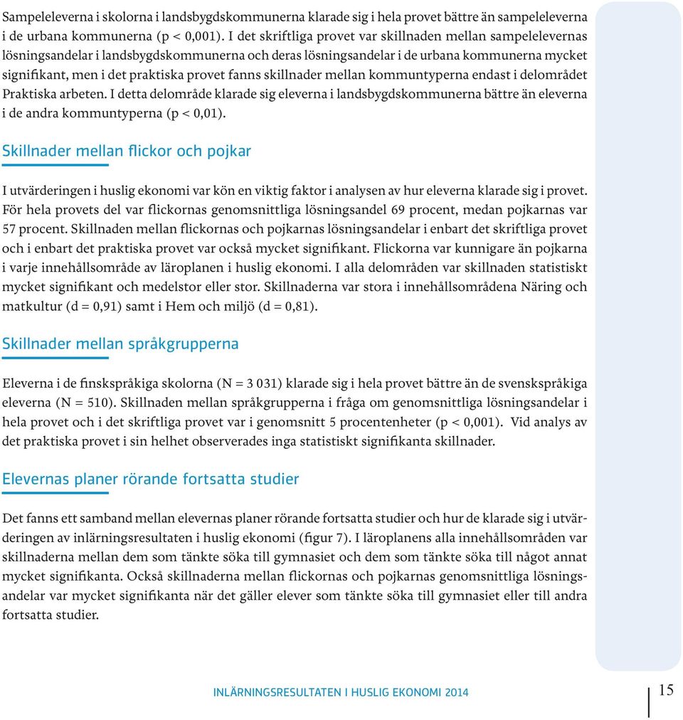 fanns skillnader mellan kommuntyperna endast i delområdet Praktiska arbeten. I detta delområde klarade sig eleverna i landsbygdskommunerna bättre än eleverna i de andra kommuntyperna (p < 0,01).