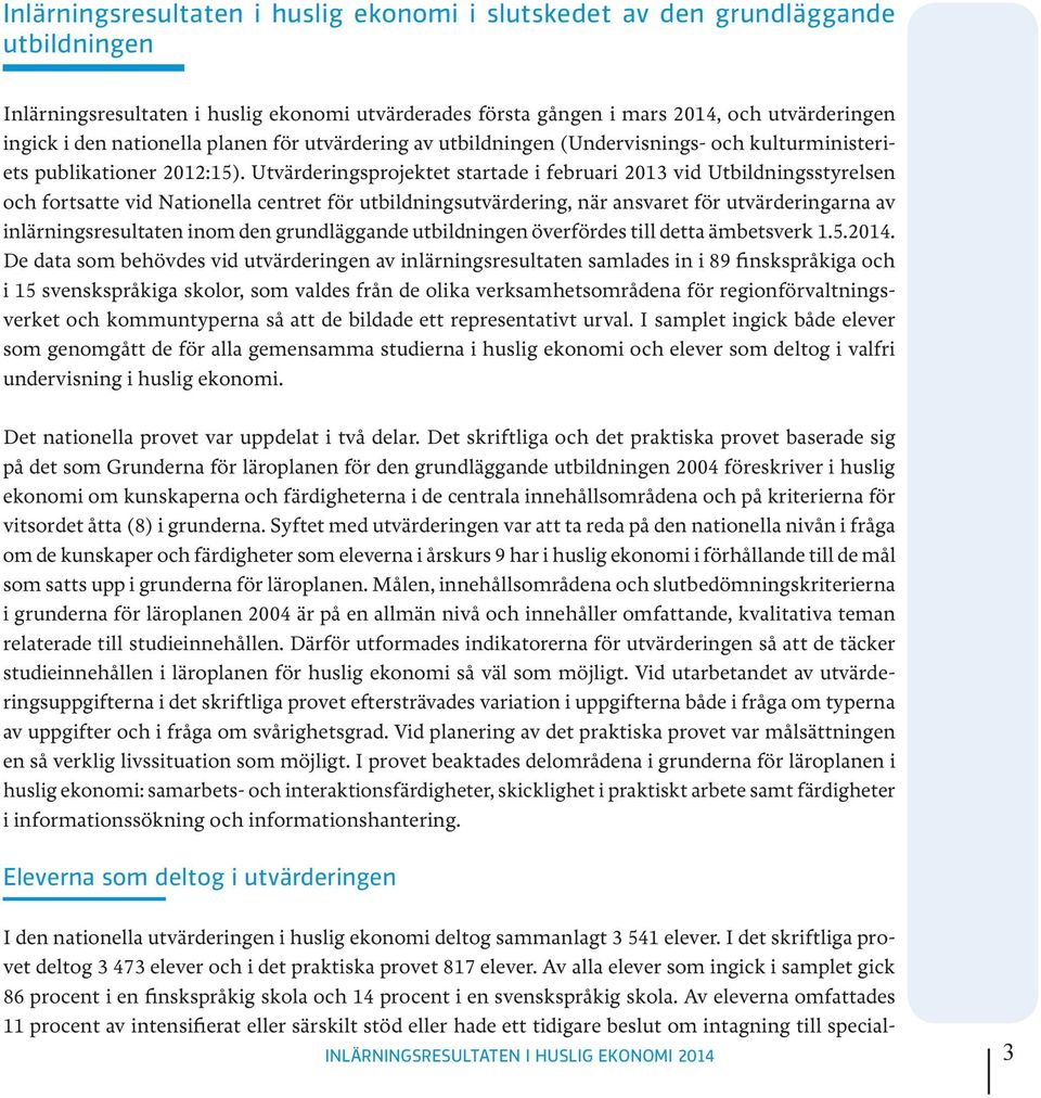 Utvärderingsprojektet startade i februari 2013 vid Utbildningsstyrelsen och fortsatte vid Nationella centret för utbildningsutvärdering, när ansvaret för utvärderingarna av inlärningsresultaten inom