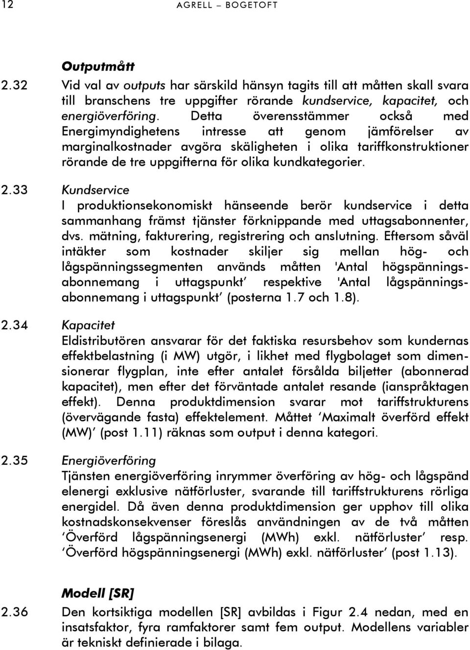 kundkategorier. 2.33 Kundservice I produktionsekonomiskt hänseende berör kundservice i detta sammanhang främst tjänster förknippande med uttagsabonnenter, dvs.