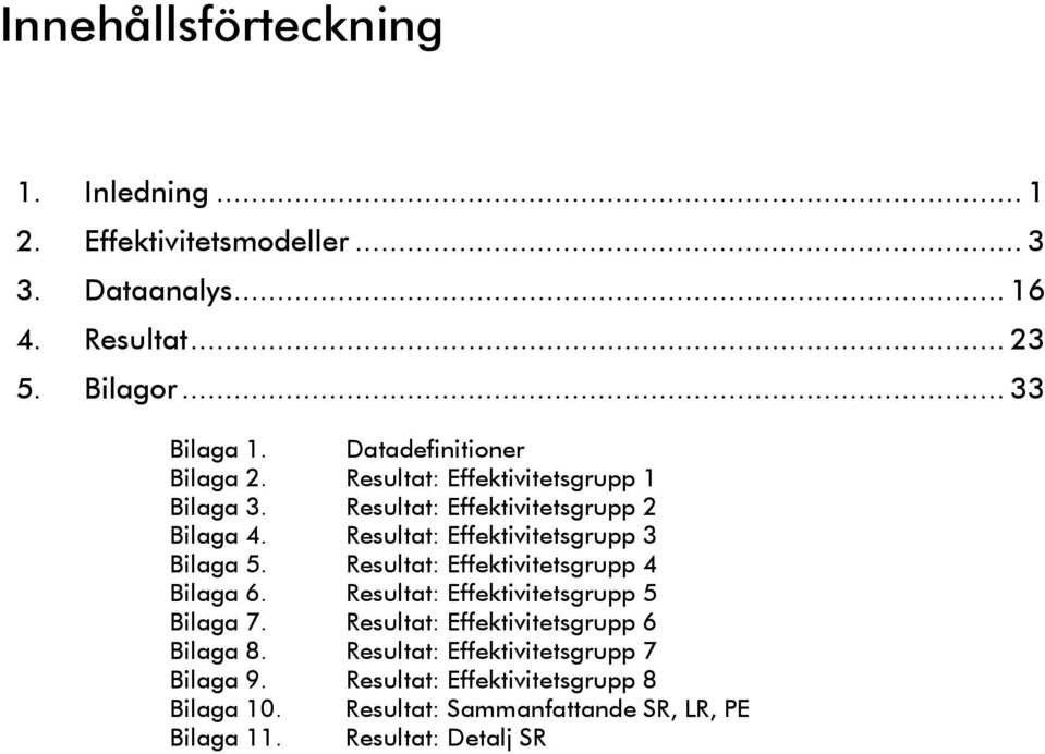 Resultat: Effektivitetsgrupp 3 Bilaga 5. Resultat: Effektivitetsgrupp 4 Bilaga 6. Resultat: Effektivitetsgrupp 5 Bilaga 7.