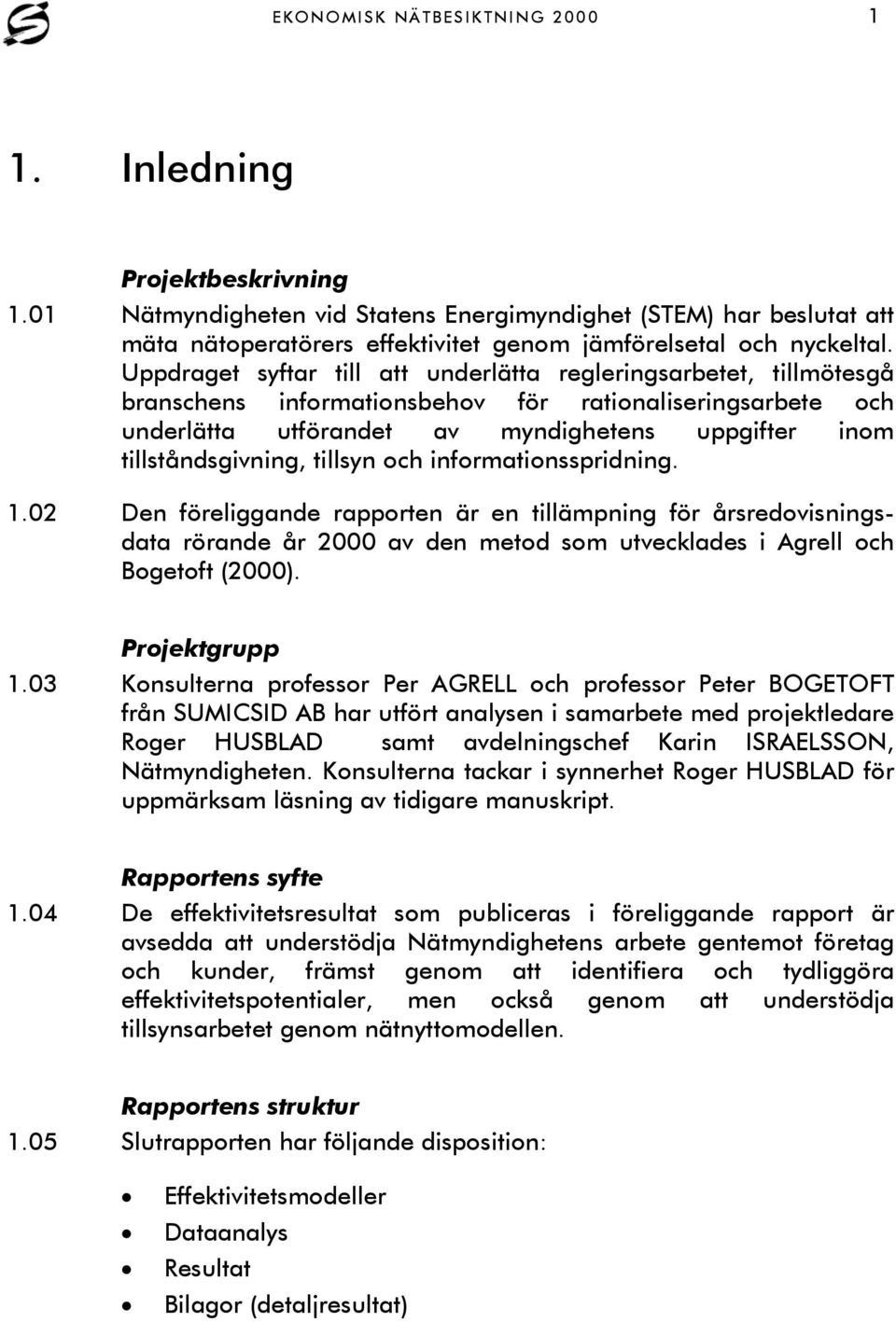 Uppdraget syftar till att underlätta regleringsarbetet, tillmötesgå branschens informationsbehov för rationaliseringsarbete och underlätta utförandet av myndighetens uppgifter inom tillståndsgivning,