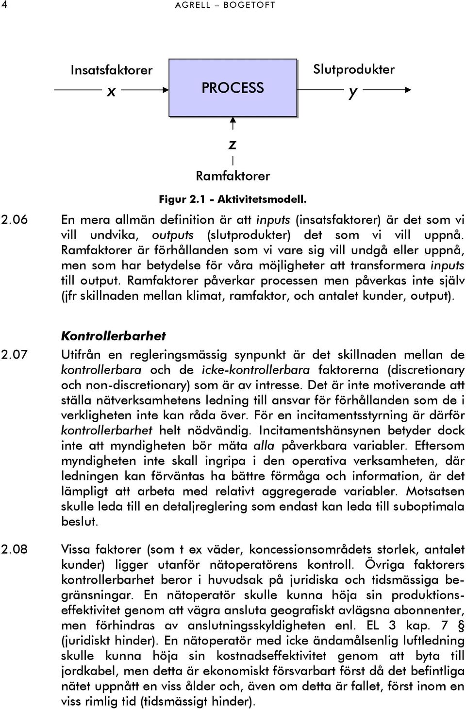 Ramfaktorer är förhållanden som vi vare sig vill undgå eller uppnå, men som har betydelse för våra möjligheter att transformera inputs till output.