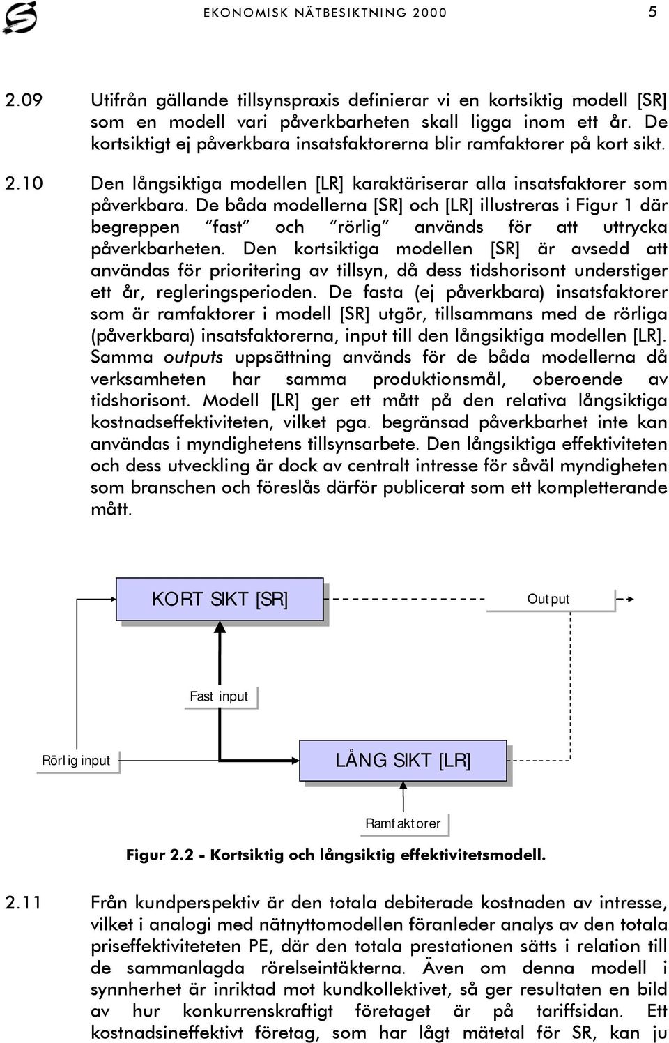 De båda modellerna [SR] och [LR] illustreras i Figur 1 där begreppen fast och rörlig används för att uttrycka påverkbarheten.