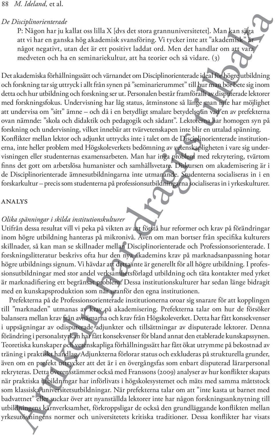 (3) Det akademiska förhållningssätt och värnandet om Disciplinorienterade ideal för högre utbildning och forskning tar sig uttryck i allt från synen på seminarierummet till hur man bör bete sig inom