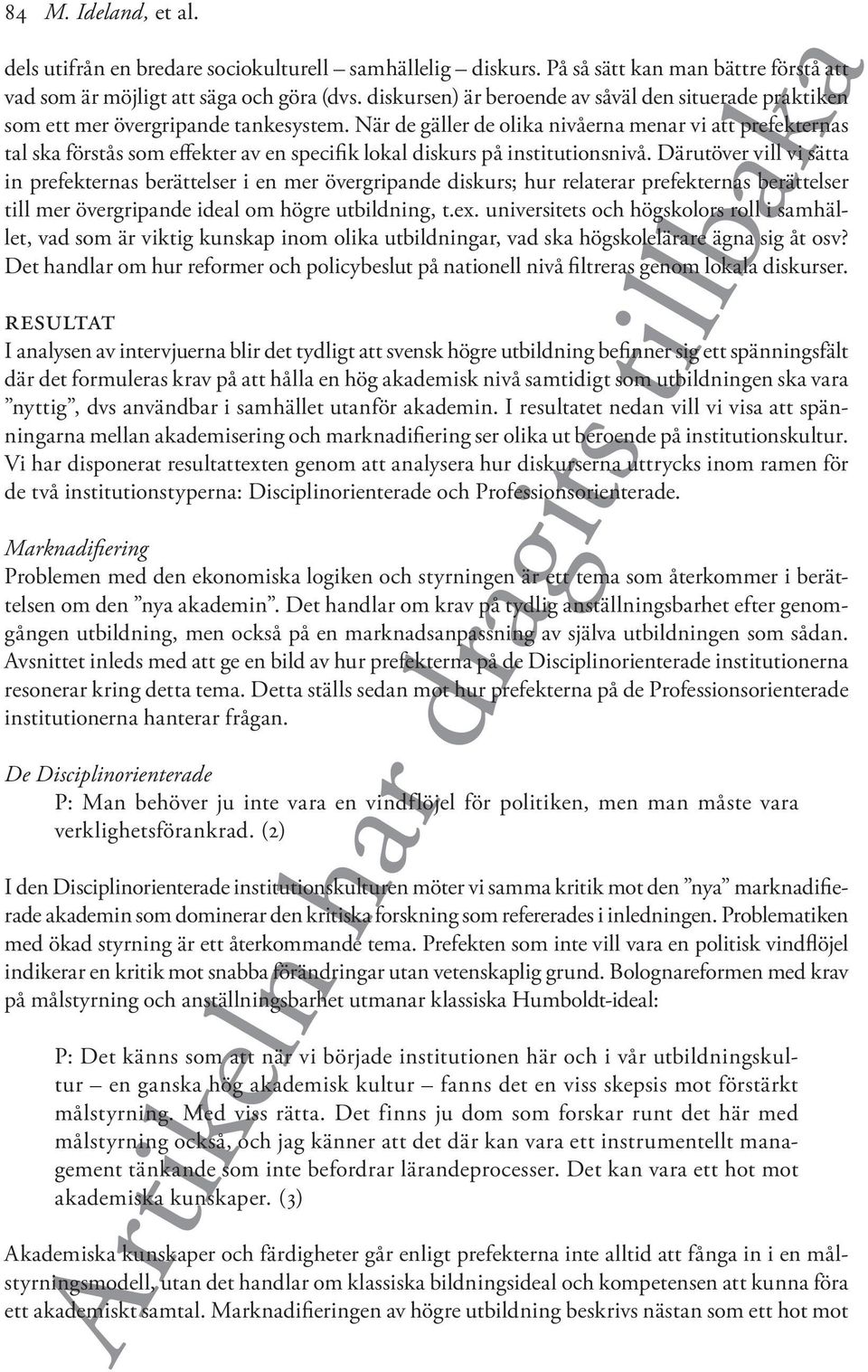 När de gäller de olika nivåerna menar vi att prefekternas tal ska förstås som effekter av en specifik lokal diskurs på institutionsnivå.