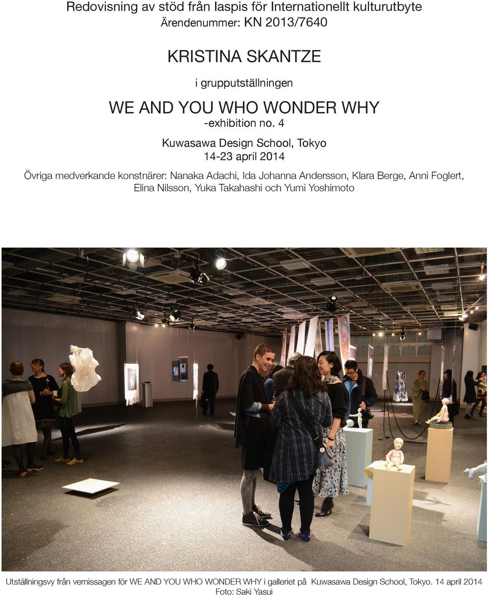 4 Kuwasawa Design School, Tokyo 14-23 april 2014 Övriga medverkande konstnärer: Nanaka Adachi, Ida Johanna Andersson, Klara
