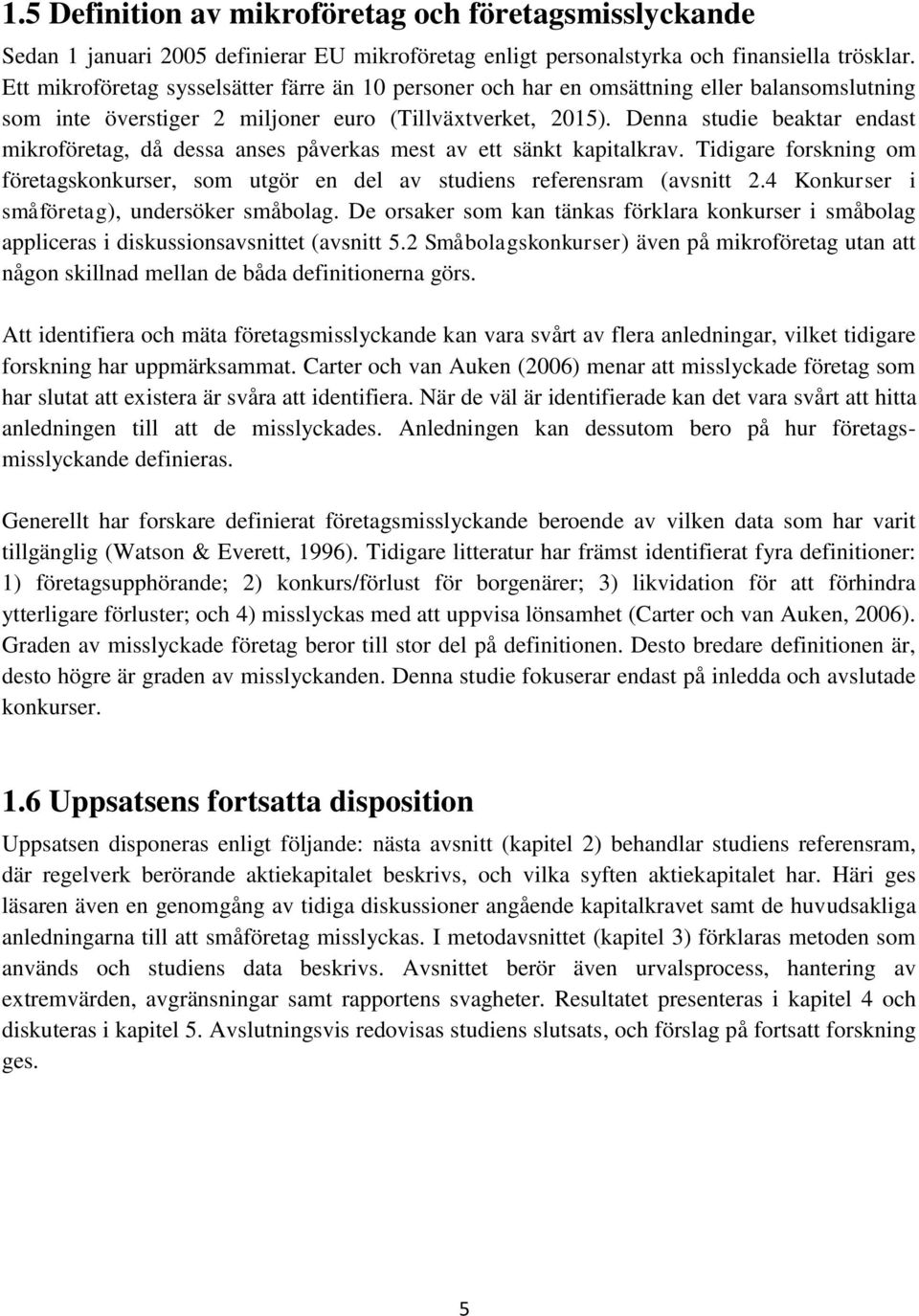 Denna studie beaktar endast mikroföretag, då dessa anses påverkas mest av ett sänkt kapitalkrav. Tidigare forskning om företagskonkurser, som utgör en del av studiens referensram (avsnitt 2.