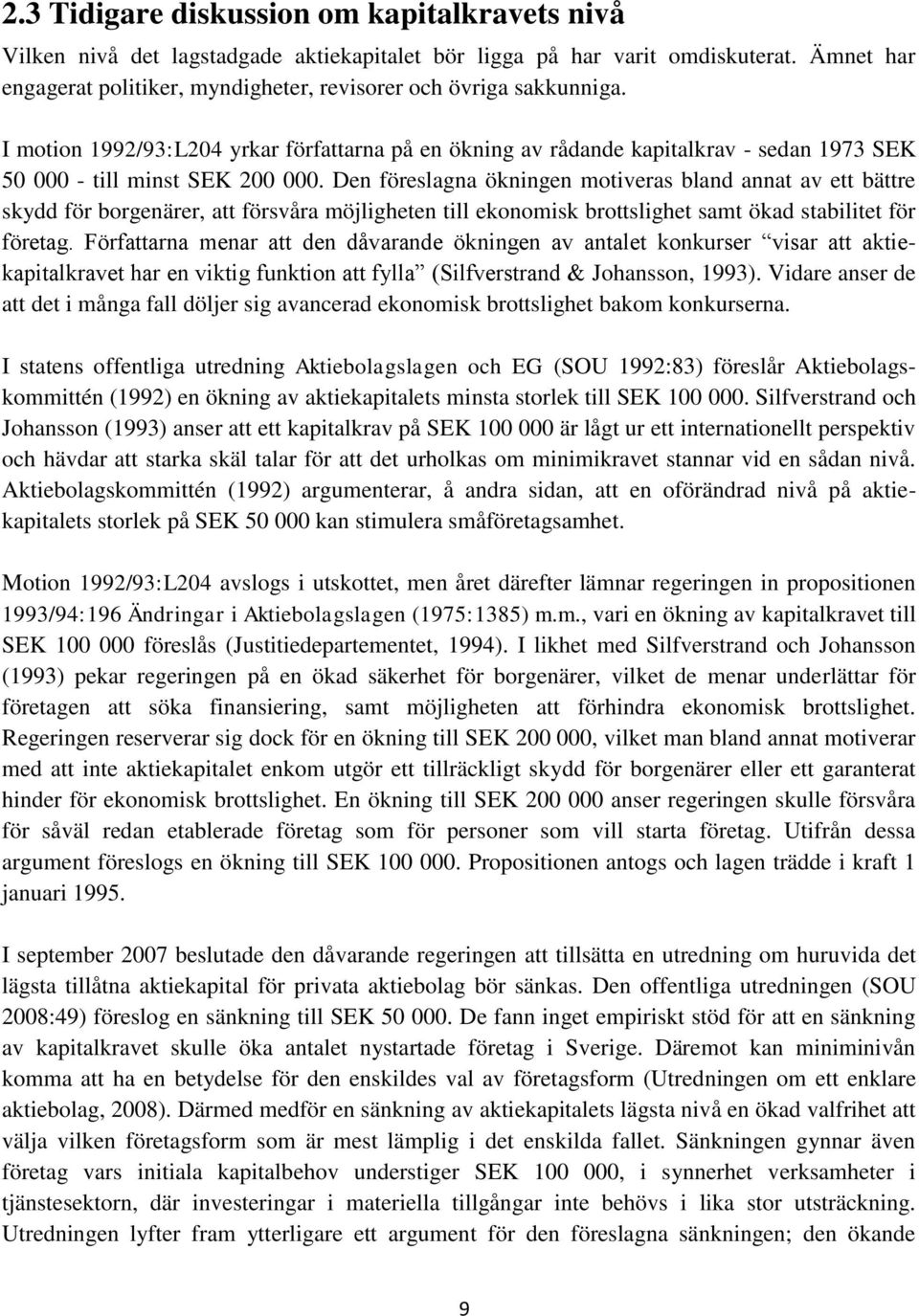 I motion 1992/93:L204 yrkar författarna på en ökning av rådande kapitalkrav - sedan 1973 SEK 50 000 - till minst SEK 200 000.