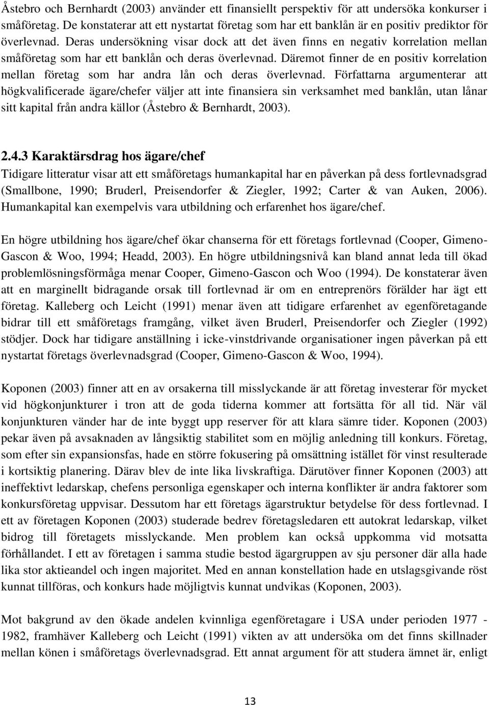 Deras undersökning visar dock att det även finns en negativ korrelation mellan småföretag som har ett banklån och deras överlevnad.