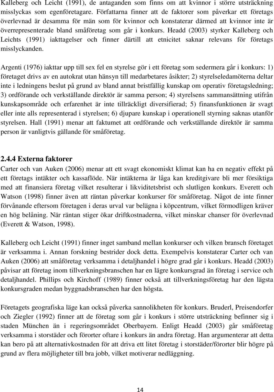 konkurs. Headd (2003) styrker Kalleberg och Leichts (1991) iakttagelser och finner därtill att etnicitet saknar relevans för företags misslyckanden.