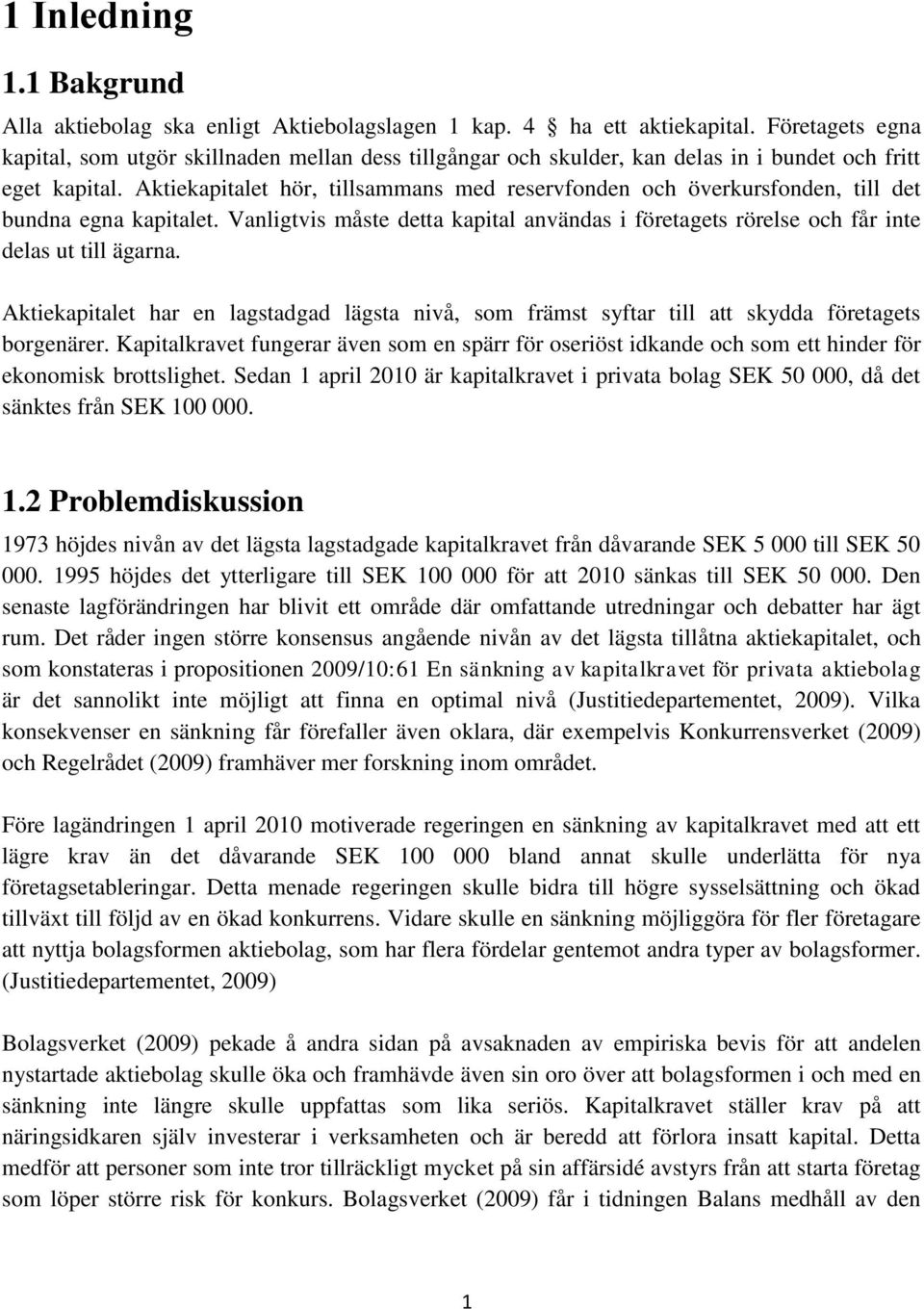 Aktiekapitalet hör, tillsammans med reservfonden och överkursfonden, till det bundna egna kapitalet. Vanligtvis måste detta kapital användas i företagets rörelse och får inte delas ut till ägarna.