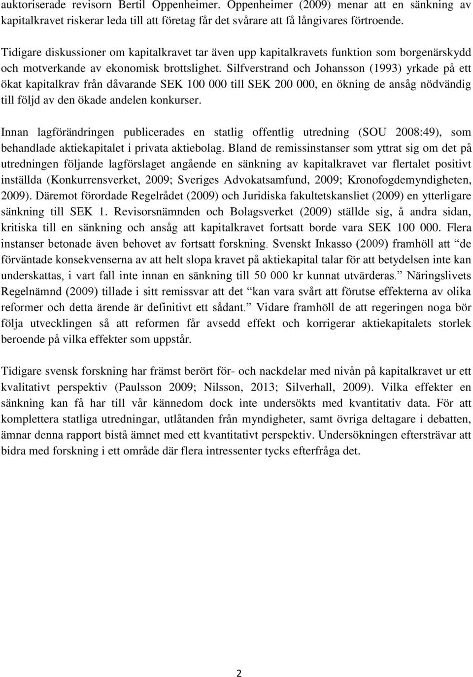 Silfverstrand och Johansson (1993) yrkade på ett ökat kapitalkrav från dåvarande SEK 100 000 till SEK 200 000, en ökning de ansåg nödvändig till följd av den ökade andelen konkurser.