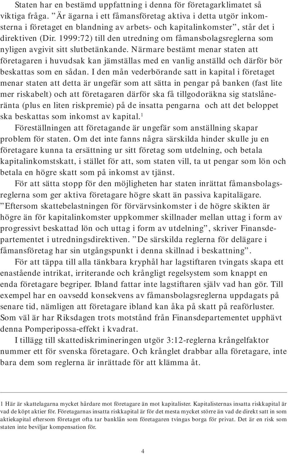 1999:72) till den utredning om fåmansbolagsreglerna som nyligen avgivit sitt slutbetänkande.