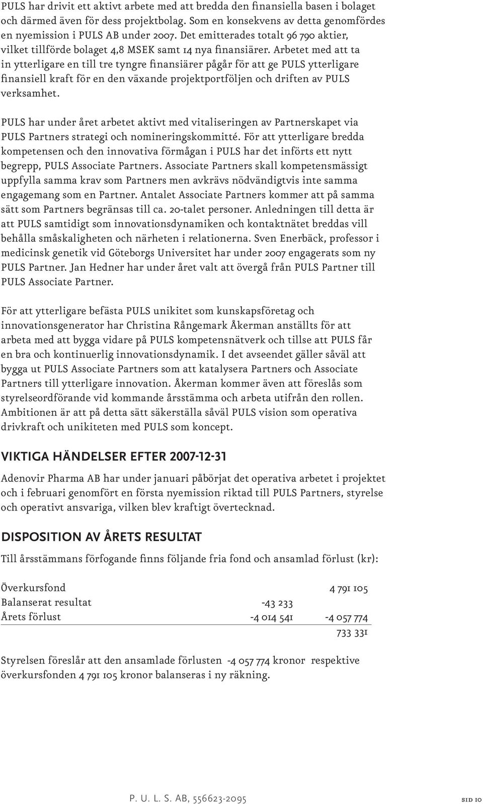 Arbetet med att ta in ytterligare en till tre tyngre finansiärer pågår för att ge PULS ytterligare finansiell kraft för en den växande projektportföljen och driften av PULS verksamhet.